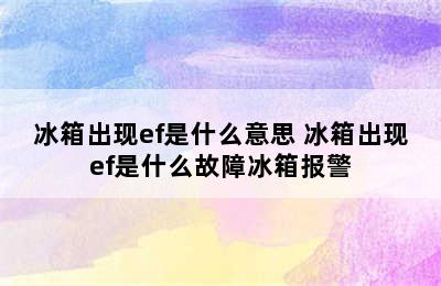 冰箱出现ef是什么意思 冰箱出现ef是什么故障冰箱报警